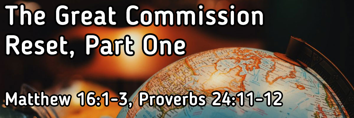 The Great Commission Reset Part One, Matthew 16:1-3, Proverbs 24:11-12 - Missionary Paul Cowley