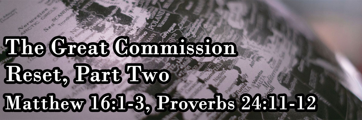 The Great Commission Reset Part Two, Matthew 16:1-3, Proverbs 24:11-12 - Missionary Paul Cowley