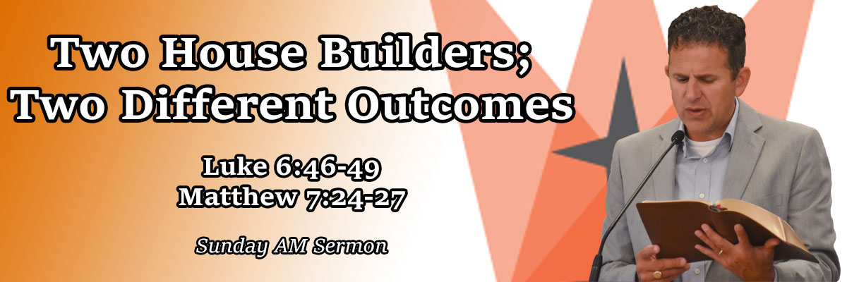 Two House Builders; Two Different Outcomes, Luke 6:46-49, Matthew 7:24-27 - Pastor Josh Miller