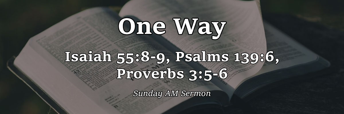 One Way, Isaiah 55:8-9, Psalms 139:6, Proverbs 3:5-6 - Brother Tom Boyd