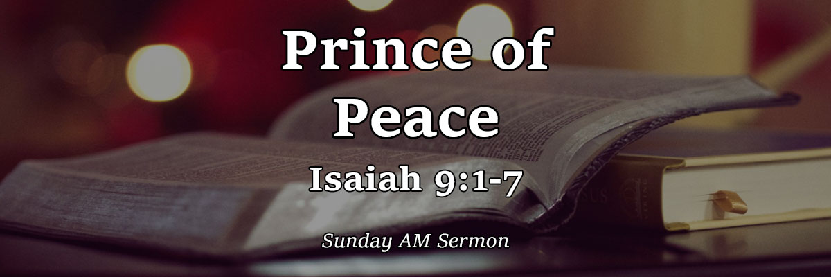 Prince of Peace, Isaiah 9:1-7 - Pastor Josh Miller
