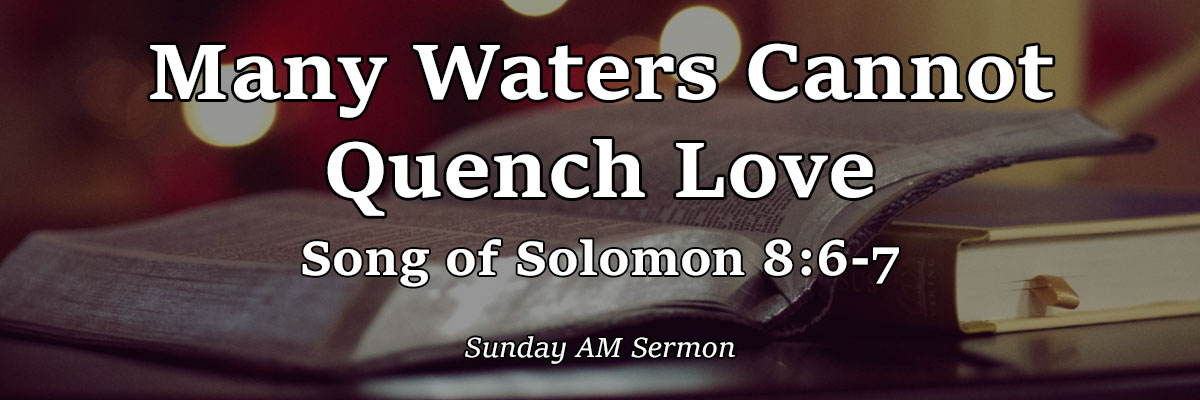 Many Waters Cannot Quench Love, Song of Solomon 8:6-7 - Pastor Josh Miller