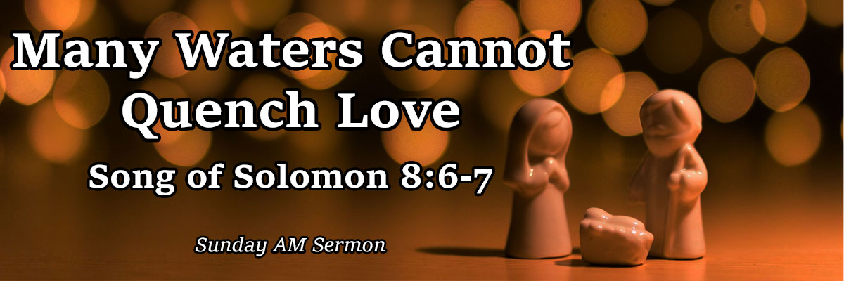 Many Waters Cannot Quench Love, Song of Solomon 8:6-7 - Pastor Josh Miller